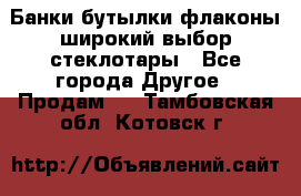 Банки,бутылки,флаконы,широкий выбор стеклотары - Все города Другое » Продам   . Тамбовская обл.,Котовск г.